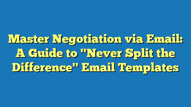 Master Negotiation via Email: A Guide to "Never Split the Difference" Email Templates