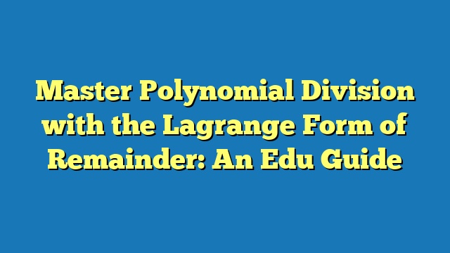 Master Polynomial Division with the Lagrange Form of Remainder: An Edu Guide