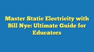 Master Static Electricity with Bill Nye: Ultimate Guide for Educators
