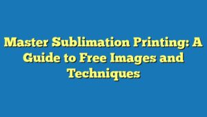 Master Sublimation Printing: A Guide to Free Images and Techniques