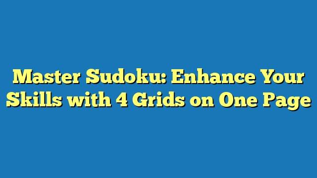 Master Sudoku: Enhance Your Skills with 4 Grids on One Page