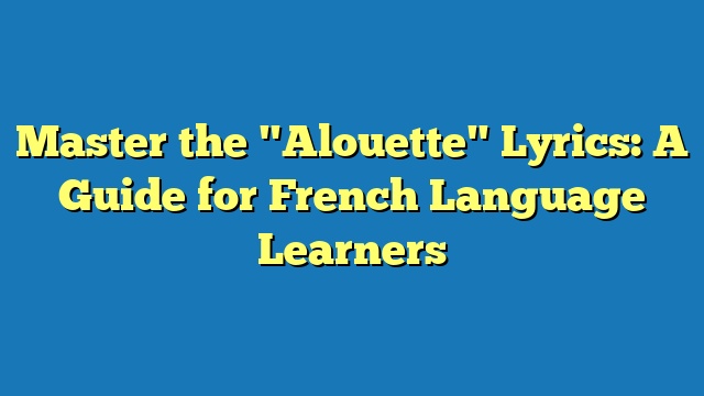 Master the "Alouette" Lyrics: A Guide for French Language Learners
