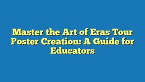 Master the Art of Eras Tour Poster Creation: A Guide for Educators