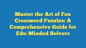Master the Art of Fox Crossword Puzzles: A Comprehensive Guide for Edu-Minded Solvers