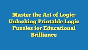 Master the Art of Logic: Unlocking Printable Logic Puzzles for Educational Brilliance