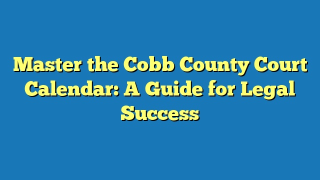 Master the Cobb County Court Calendar: A Guide for Legal Success