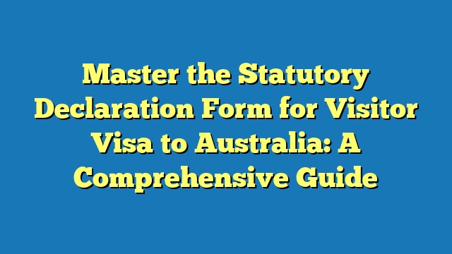 Master the Statutory Declaration Form for Visitor Visa to Australia: A Comprehensive Guide
