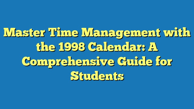 Master Time Management with the 1998 Calendar: A Comprehensive Guide for Students