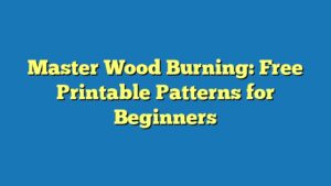 Master Wood Burning: Free Printable Patterns for Beginners