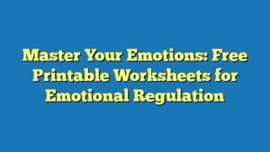 Master Your Emotions: Free Printable Worksheets for Emotional Regulation