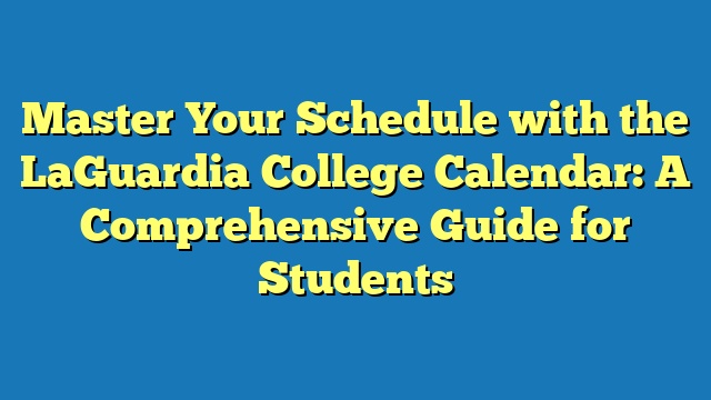Master Your Schedule with the LaGuardia College Calendar: A Comprehensive Guide for Students