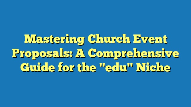 Mastering Church Event Proposals: A Comprehensive Guide for the "edu" Niche