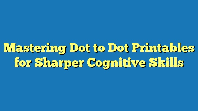 Mastering Dot to Dot Printables for Sharper Cognitive Skills