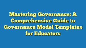 Mastering Governance: A Comprehensive Guide to Governance Model Templates for Educators