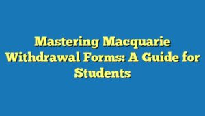 Mastering Macquarie Withdrawal Forms: A Guide for Students