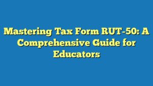 Mastering Tax Form RUT-50: A Comprehensive Guide for Educators