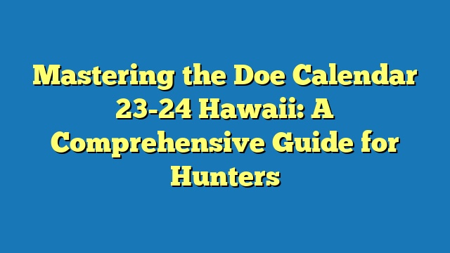 Mastering the Doe Calendar 23-24 Hawaii: A Comprehensive Guide for Hunters