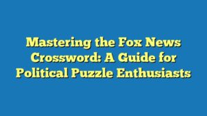 Mastering the Fox News Crossword: A Guide for Political Puzzle Enthusiasts