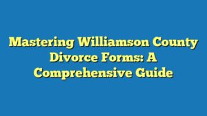 Mastering Williamson County Divorce Forms: A Comprehensive Guide