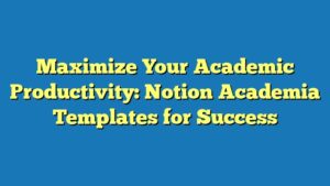 Maximize Your Academic Productivity: Notion Academia Templates for Success