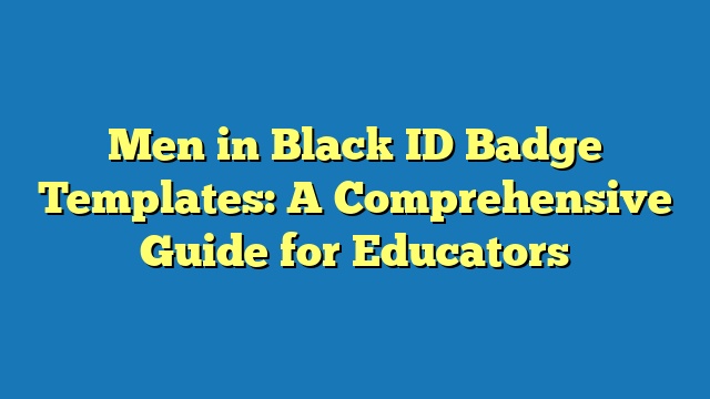 Men in Black ID Badge Templates: A Comprehensive Guide for Educators