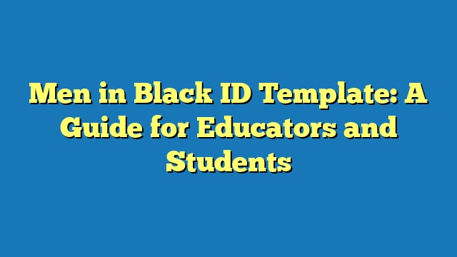 Men in Black ID Template: A Guide for Educators and Students