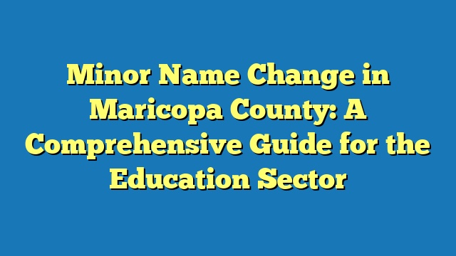 Minor Name Change in Maricopa County: A Comprehensive Guide for the Education Sector
