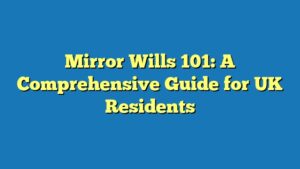 Mirror Wills 101: A Comprehensive Guide for UK Residents