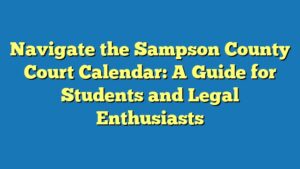 Navigate the Sampson County Court Calendar: A Guide for Students and Legal Enthusiasts