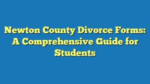 Newton County Divorce Forms: A Comprehensive Guide for Students