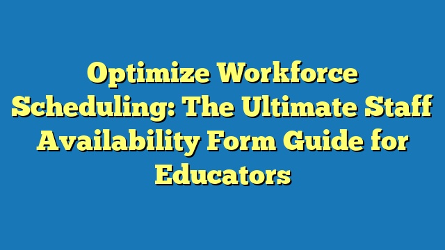 Optimize Workforce Scheduling: The Ultimate Staff Availability Form Guide for Educators