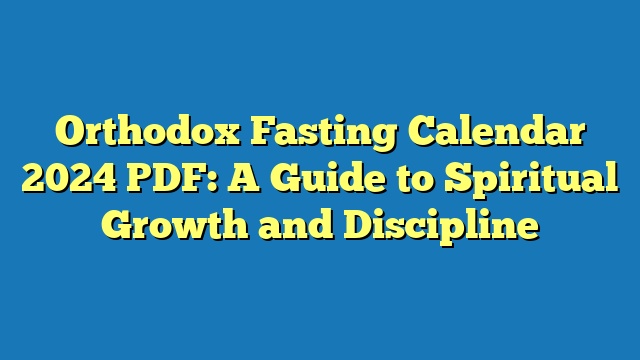 Orthodox Fasting Calendar 2024 PDF: A Guide to Spiritual Growth and Discipline