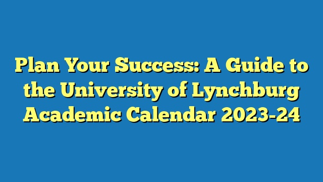 Plan Your Success: A Guide to the University of Lynchburg Academic Calendar 2023-24