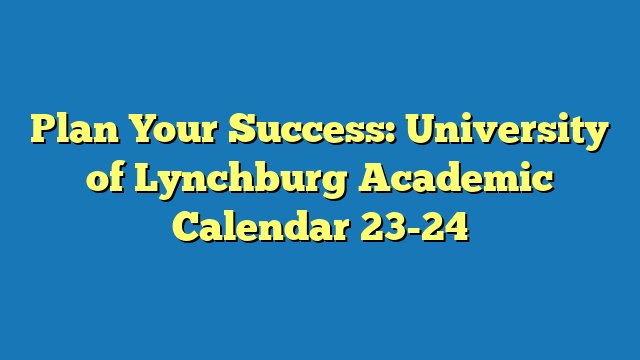 Plan Your Success: University of Lynchburg Academic Calendar 23-24