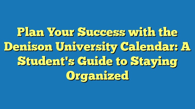 Plan Your Success with the Denison University Calendar: A Student's Guide to Staying Organized