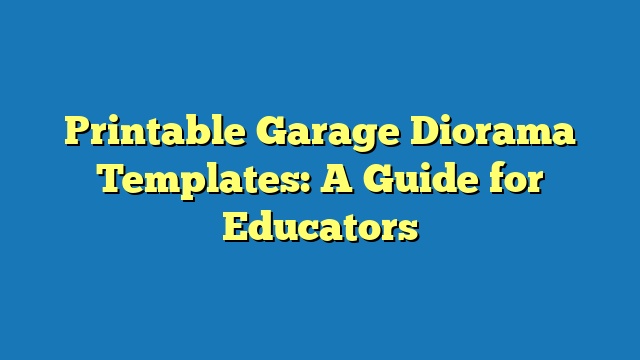 Printable Garage Diorama Templates: A Guide for Educators