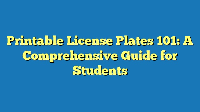 Printable License Plates 101: A Comprehensive Guide for Students