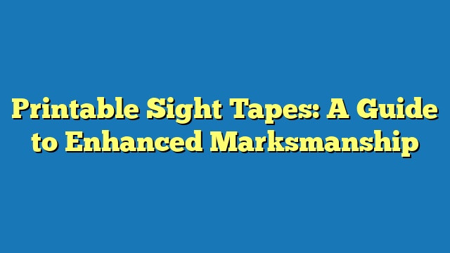 Printable Sight Tapes: A Guide to Enhanced Marksmanship