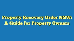 Property Recovery Order NSW: A Guide for Property Owners