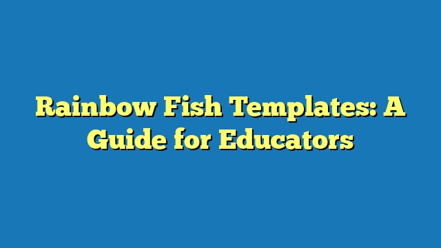 Rainbow Fish Templates: A Guide for Educators