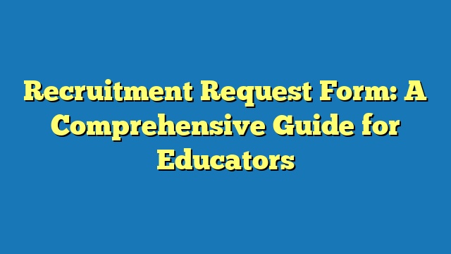 Recruitment Request Form: A Comprehensive Guide for Educators