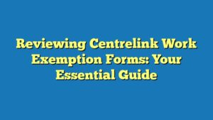 Reviewing Centrelink Work Exemption Forms: Your Essential Guide