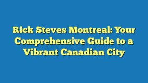 Rick Steves Montreal: Your Comprehensive Guide to a Vibrant Canadian City