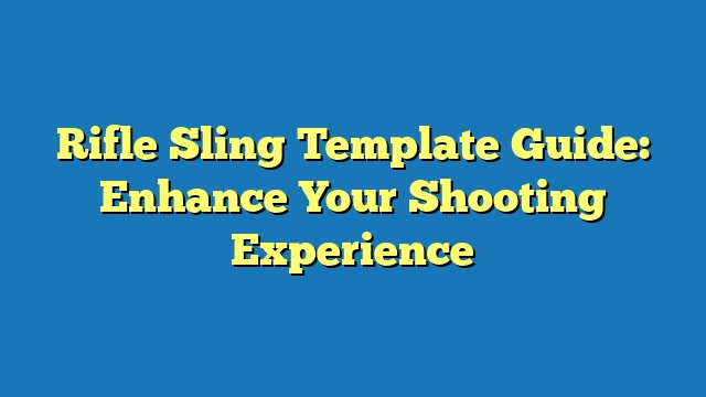 Rifle Sling Template Guide: Enhance Your Shooting Experience