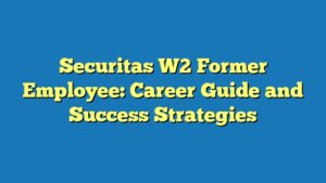 Securitas W2 Former Employee: Career Guide and Success Strategies