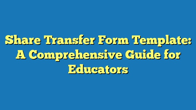 Share Transfer Form Template: A Comprehensive Guide for Educators