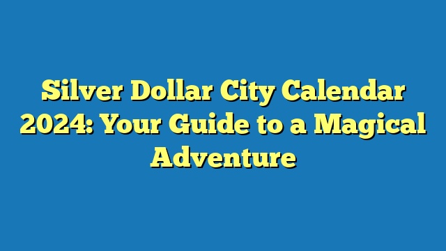 Silver Dollar City Calendar 2024: Your Guide to a Magical Adventure
