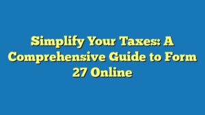 Simplify Your Taxes: A Comprehensive Guide to Form 27 Online
