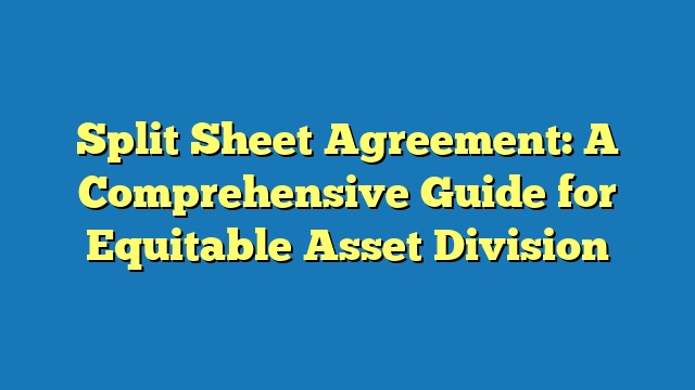 Split Sheet Agreement: A Comprehensive Guide for Equitable Asset Division