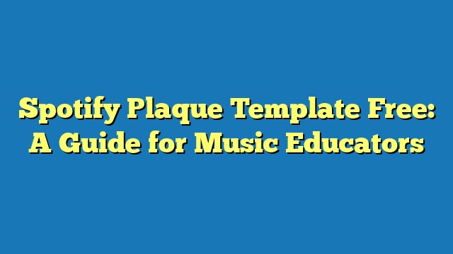 Spotify Plaque Template Free: A Guide for Music Educators